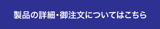 製品の詳細・御注文についてはこちらら